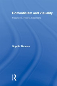 Romanticism and Visuality (Fragments, History, Spectacle) - 9780415875790 by Sophie Thomas, 9780415875790