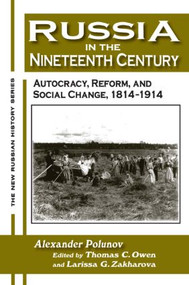 Russia in the Nineteenth Century (Autocracy, Reform, and Social Change, 1814-1914) by A. I. U. Polunov, Thomas C. Owen, L. G Zakharova, 9780765606723