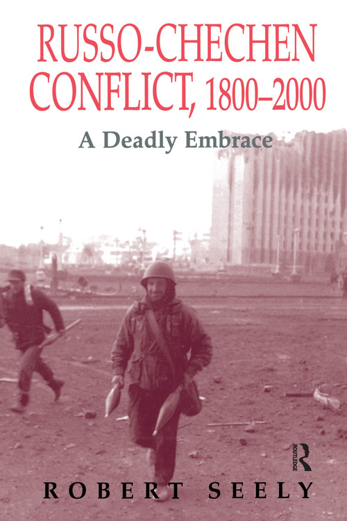 The Russian-Chechen Conflict 1800-2000 (A Deadly Embrace) - 9780714680606 by Robert Seely, 9780714680606