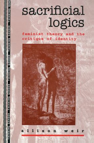 Sacrificial Logics (Feminist Theory and the Critique of Identity) by Allison Weir, 9780415908634