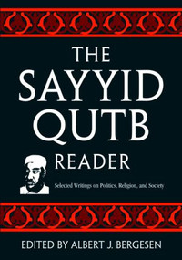 The Sayyid Qutb Reader (Selected Writings on Politics, Religion, and Society) by Albert J. Bergesen, 9780415954259