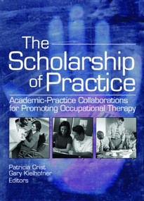 The Scholarship of Practice (Academic-Practice Collaborations for Promoting Occupational Therapy) - 9780789026842 by Patricia Crist, Gary Kielhofner, 9780789026842