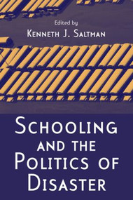 Schooling and the Politics of Disaster by Kenneth J. Saltman, 9780415956604