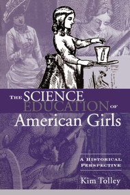 The Science Education of American Girls (A Historical Perspective) by Kim Tolley, 9780415934732
