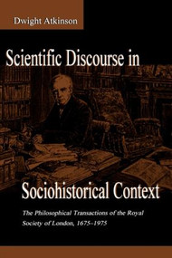 Scientific Discourse in Sociohistorical Context (The Philosophical Transactions of the Royal Society of London, 1675-1975) - 9780805820867 by Dwight Atkinson, 9780805820867
