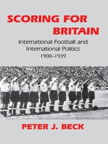 Scoring for Britain (International Football and International Politics, 1900-1939) by Peter J. Beck, 9780714644547