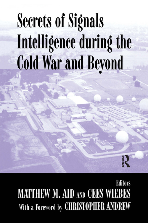 Secrets of Signals Intelligence During the Cold War (From Cold War to Globalization) by Matthew M. Aid, Cees Wiebes, 9780714681825