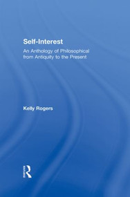 Self-Interest (An Anthology of Philosophical Perspectives from Antiquity to the Present) - 9780415912525 by Kelly Rogers, 9780415912525