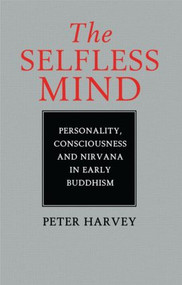 The Selfless Mind (Personality, Consciousness and Nirvana in Early Buddhism) by Peter Harvey, 9780700703388