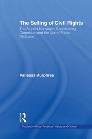 The Selling of Civil Rights (The Student Nonviolent Coordinating Committee and the Use of Public Relations) - 9780415805803 by Vanessa Murphree, 9780415805803