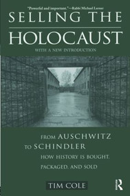Selling the Holocaust (From Auschwitz to Schindler; How History is Bought, Packaged and Sold) by Tim Cole, 9780415928137