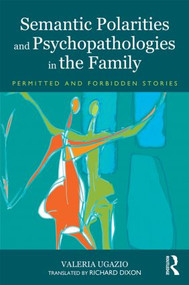 Semantic Polarities and Psychopathologies in the Family (Permitted and Forbidden Stories) - 9780415823074 by Valeria Ugazio, 9780415823074