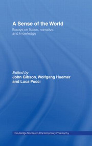 A Sense of the World (Essays on Fiction, Narrative, and Knowledge) by John Gibson, Wolfgang Huemer, Luca Pocci, 9780415875530