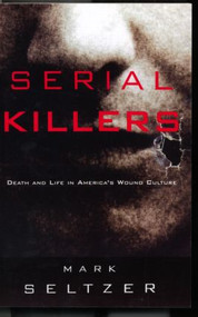 Serial Killers (Death and Life in America's Wound Culture) by Mark Seltzer, 9780415914819