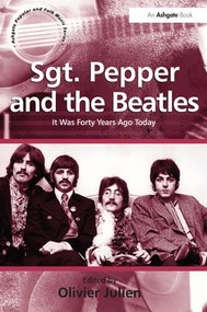 Sgt. Pepper and the Beatles (It Was Forty Years Ago Today) - 9780754667087 by Olivier Julien, 9780754667087