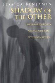 Shadow of the Other (Intersubjectivity and Gender in Psychoanalysis) - 9780415912372 by Jessica Benjamin, 9780415912372