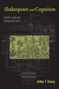 Shakespeare and Cognition (Aristotle's Legacy and Shakespearean Drama) by Arthur F. Kinney, 9780415977531