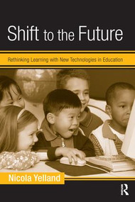 Shift to the Future (Rethinking Learning with New Technologies in Education) by Nicola Yelland, 9780415953191
