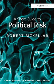 A Short Guide to Political Risk by Robert McKellar, 9780566091605