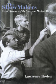 The Show Makers (Great Directors of the American Musical Theatre) by Lawrence Thelen, 9780415923477
