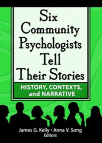 Six Community Psychologists Tell Their Stories (History, Contexts, and Narrative) - 9780789025111 by James G Kelly, Anna Song, 9780789025111