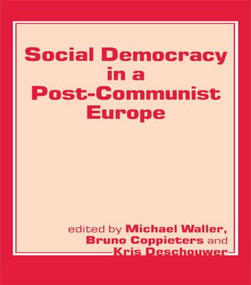 Social Democracy in a Post-communist Europe by Bruno Coppieters, Kris Deschouwer, Michael Waller, 9780714640921