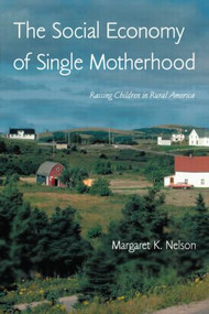 The Social Economy of Single Motherhood (Raising Children in Rural America) - 9780415947787 by Margaret Nelson, 9780415947787