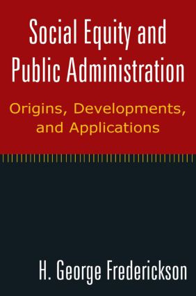 Social Equity and Public Administration: Origins, Developments, and Applications (Origins, Developments, and Applications) by H George Frederickson, 9780765624727
