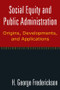 Social Equity and Public Administration: Origins, Developments, and Applications (Origins, Developments, and Applications) by H George Frederickson, 9780765624727
