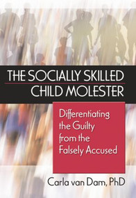 The Socially Skilled Child Molester (Differentiating the Guilty from the Falsely Accused) - 9780789028068 by Carla Van Dam, 9780789028068