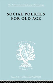 Social Policies for Old Age (A Review of Social Provision for Old Age in Great Britain) by B. E. Shenfield, 9780415868594