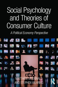 Social Psychology and Theories of Consumer Culture (A Political Economy Perspective) - 9780415812030 by Matthew McDonald, Stephen Wearing, 9780415812030