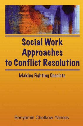 Social Work Approaches to Conflict Resolution (Making Fighting Obsolete) by B Harold Chetkow-Yanoov, 9780789001856