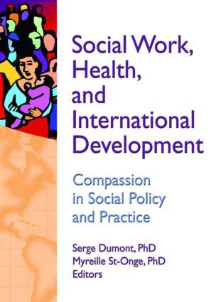 Social Work, Health, and International Development (Compassion in Social Policy and Practice) by Serge Dumont, Myreille St-Onge, 9780789035127