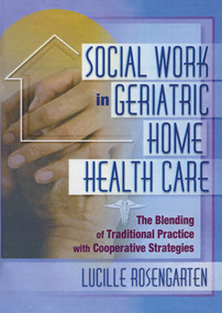 Social Work in Geriatric Home Health Care (The Blending of Traditional Practice with Cooperative Strategies) by Lucille Rosengarten, 9780789007476