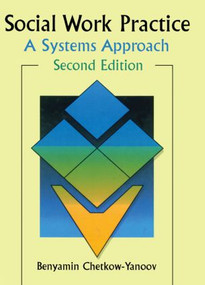 Social Work Practice (A Systems Approach, Second Edition) by B Harold Chetkow-Yanoov, 9780789002464