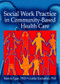 Social Work Practice in Community-Based Health Care by Marcia Egan, Goldie Kadushin, 9780789025678