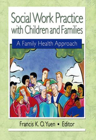 Social Work Practice with Children and Families (A Family Health Approach) by Francis K.O. Yuen, 9780789017963