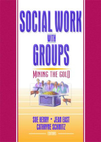 Social Work with Groups (Mining the Gold) by Sue Henry, Jean East, Cathryne Schmitz, 9780789012784
