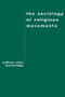 The Sociology of Religious Movements by William Sims Bainbridge, 9780415912020