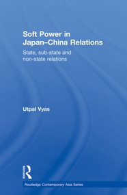 Soft Power in Japan-China Relations (State, sub-state and non-state relations) - 9780415855358 by Utpal Vyas, 9780415855358