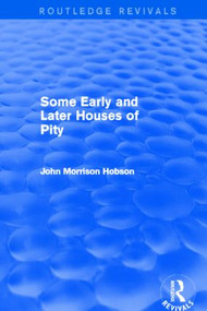 Some Early and Later Houses of Pity (Routledge Revivals) - 9780415821452 by John Hobson, 9780415821452