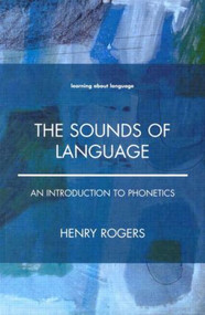 The Sounds of Language (An Introduction to Phonetics) by Henry Rogers, 9780582381827