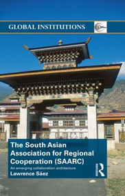 The South Asian Association for Regional Cooperation (SAARC) (An emerging collaboration architecture) - 9780415831246 by Lawrence Saez, 9780415831246