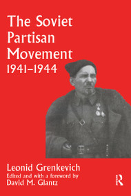 The Soviet Partisan Movement, 1941-1944 (A Critical Historiographical Analysis) by Leonid D. Grenkevich, David M. Glantz, 9780714644288