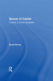 Spaces of Capital (Towards a Critical Geography) - 9780415932417 by David Harvey, 9780415932417