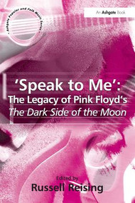 'Speak to Me': The Legacy of Pink Floyd's The Dark Side of the Moon by Russell Reising, 9780754640196