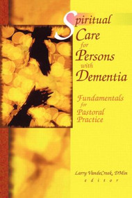 Spiritual Care for Persons with Dementia (Fundamentals for Pastoral Practice) - 9780789013965 by Larry Van De Creek, 9780789013965