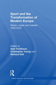 Sport and the Transformation of Modern Europe (States, media and markets 1950-2010) by Alan Tomlinson, Christopher Young, Richard Holt, 9780415857949