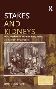 Stakes and Kidneys (Why Markets in Human Body Parts are Morally Imperative) by James Stacey Taylor, 9780754641100
